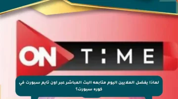 لماذا يفضل الملايين اليوم متابعة البث المباشر عبر أون تايم سبورت في كورة سبورت؟